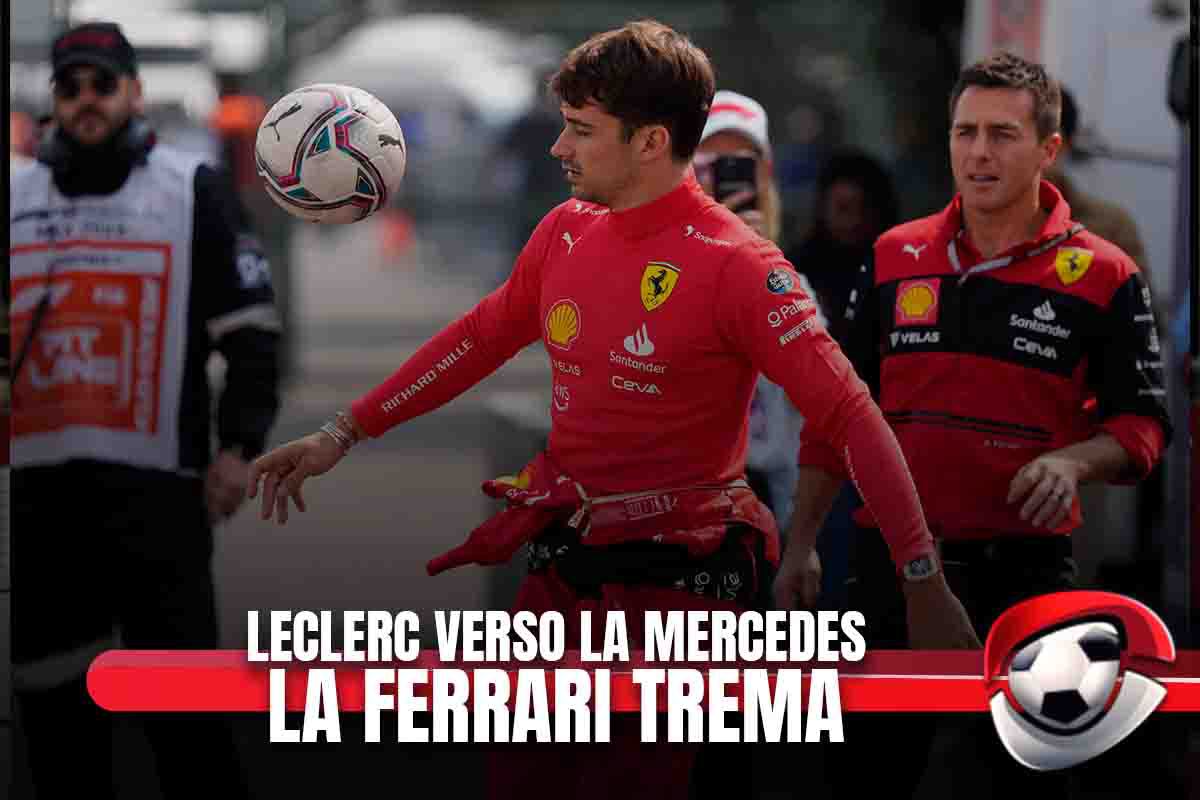 Leclerc verso la Mercedes: la Ferrari trema