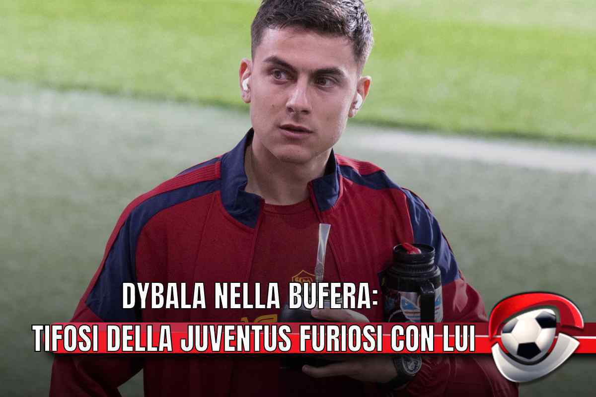 Dybala, tifosi della Juventus inferociti